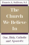 The Church we Believe In: One, Holy, Catholic and Apostolic