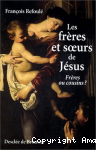 Les frères et soeurs de Jésus. Frères ou cousins ?